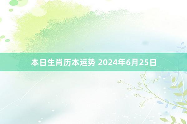 本日生肖历本运势 2024年6月25日