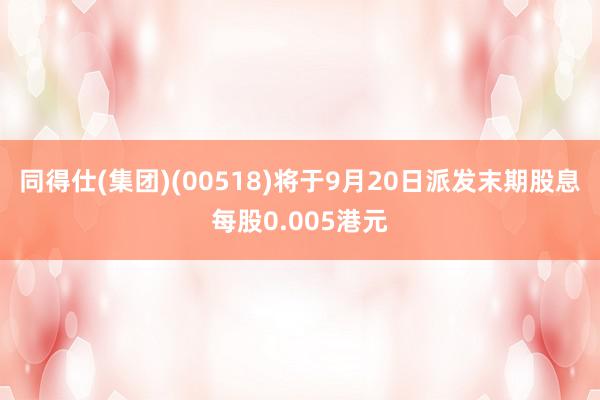 同得仕(集团)(00518)将于9月20日派发末期股息每股0.005港元