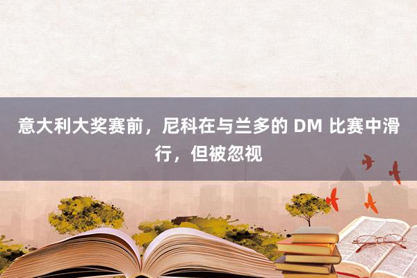 意大利大奖赛前，尼科在与兰多的 DM 比赛中滑行，但被忽视